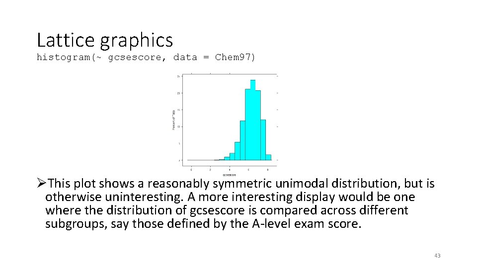 Lattice graphics histogram(~ gcsescore, data = Chem 97) ØThis plot shows a reasonably symmetric
