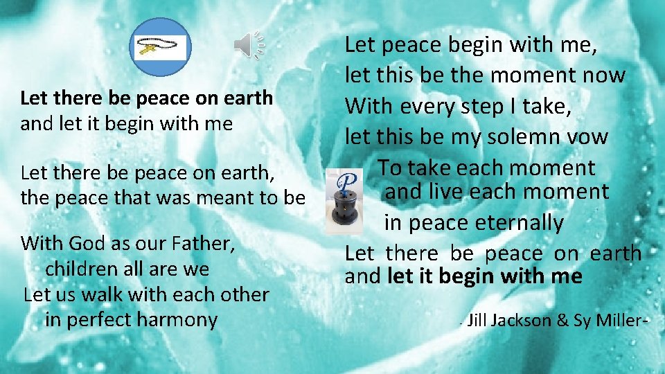 Let there be peace on earth and let it begin with me Let there