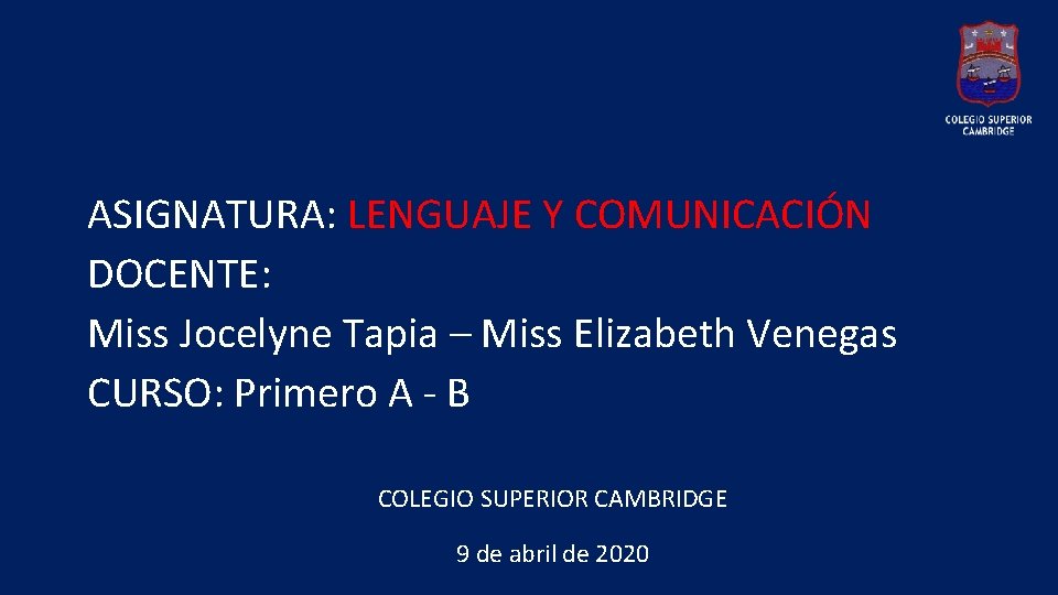 ASIGNATURA: LENGUAJE Y COMUNICACIÓN DOCENTE: Miss Jocelyne Tapia – Miss Elizabeth Venegas CURSO: Primero