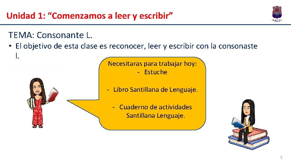 Unidad 1: “Comenzamos a leer y escribir” TEMA: Consonante L. • El objetivo de