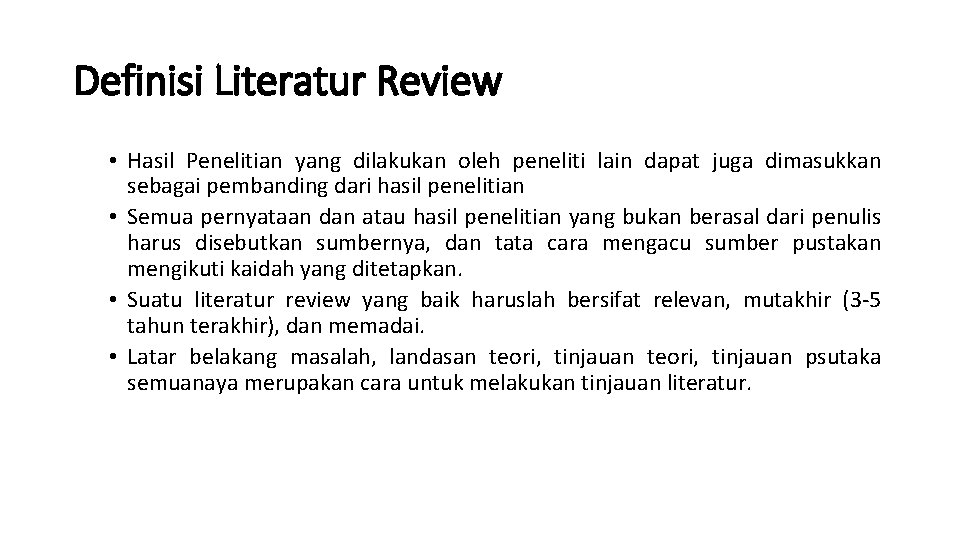 Definisi Literatur Review • Hasil Penelitian yang dilakukan oleh peneliti lain dapat juga dimasukkan Definisi Literatur Review • Hasil Penelitian yang dilakukan oleh peneliti lain dapat juga dimasukkan