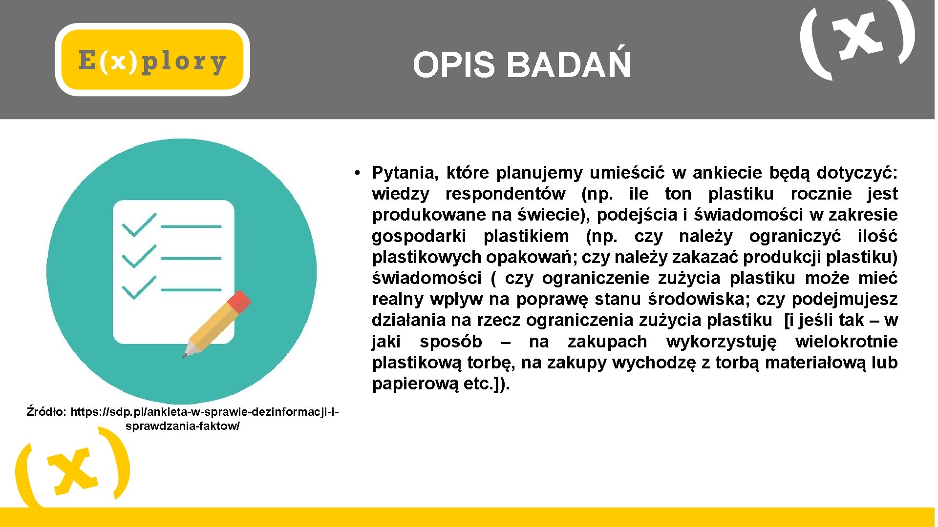 OPIS BADAŃ • Pytania, które planujemy umieścić w ankiecie będą dotyczyć: wiedzy respondentów (np.