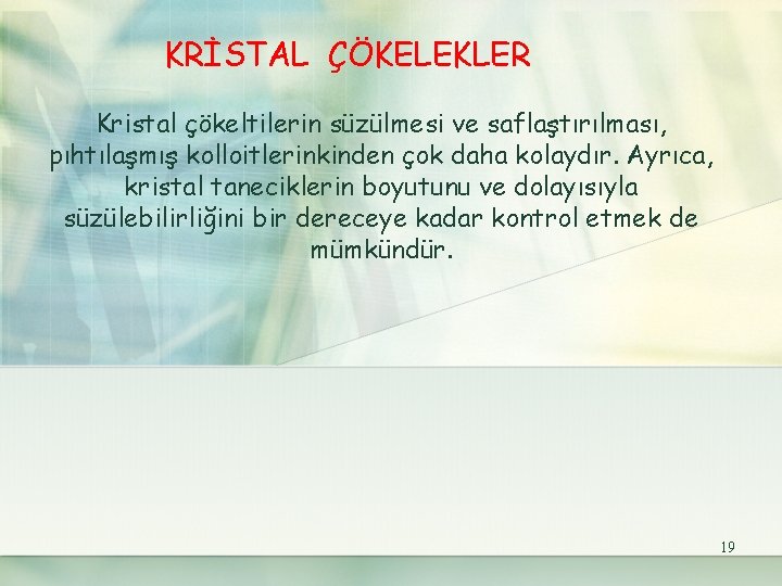 KRİSTAL ÇÖKELEKLER Kristal çökeltilerin süzülmesi ve saflaştırılması, pıhtılaşmış kolloitlerinkinden çok daha kolaydır. Ayrıca, kristal