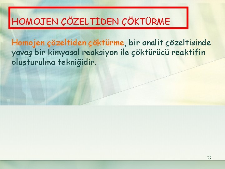 HOMOJEN ÇÖZELTİDEN ÇÖKTÜRME Homojen çözeltiden çöktürme, bir analit çözeltisinde yavaş bir kimyasal reaksiyon ile