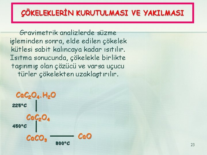 ÇÖKELEKLERİN KURUTULMASI VE YAKILMASI Gravimetrik analizlerde süzme işleminden sonra, elde edilen çökelek kütlesi sabit