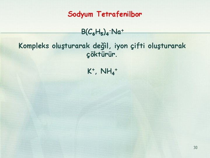 Sodyum Tetrafenilbor B(C 6 H 5)4 -Na+ Kompleks oluşturarak değil, iyon çifti oluşturarak çöktürür.