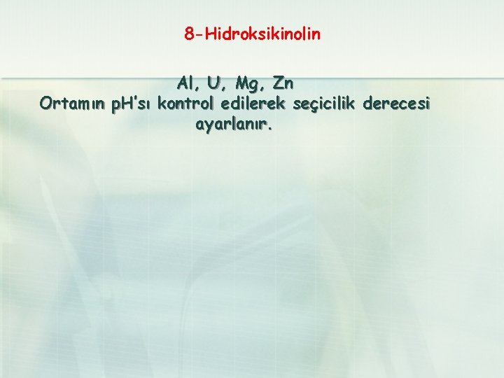 8 -Hidroksikinolin Al, U, Mg, Zn Ortamın p. H’sı kontrol edilerek seçicilik derecesi ayarlanır.