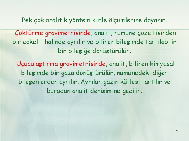 Pek çok analitik yöntem kütle ölçümlerine dayanır. Çöktürme gravimetrisinde, analit, numune çözeltisinden bir çökelti