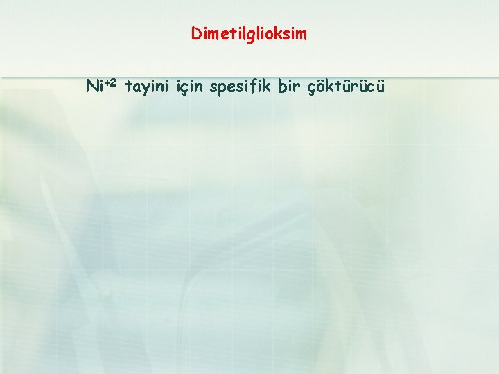 Dimetilglioksim Ni+2 tayini için spesifik bir çöktürücü 