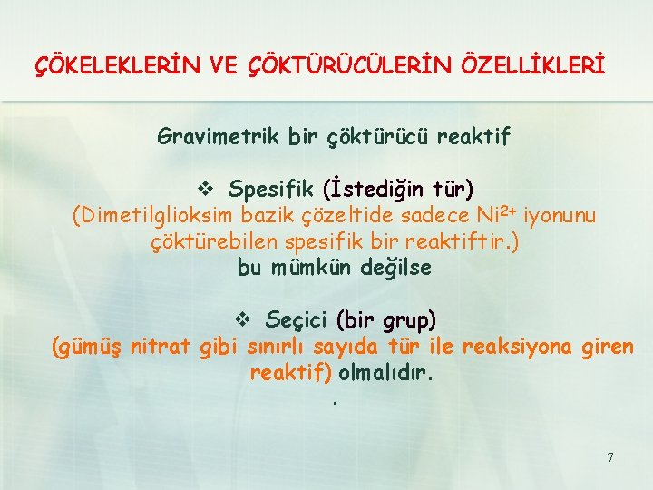 ÇÖKELEKLERİN VE ÇÖKTÜRÜCÜLERİN ÖZELLİKLERİ Gravimetrik bir çöktürücü reaktif v Spesifik (İstediğin tür) (Dimetilglioksim bazik