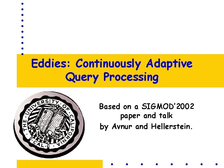 Eddies: Continuously Adaptive Query Processing Based on a SIGMOD’ 2002 paper and talk by