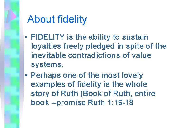 About fidelity • FIDELITY is the ability to sustain loyalties freely pledged in spite