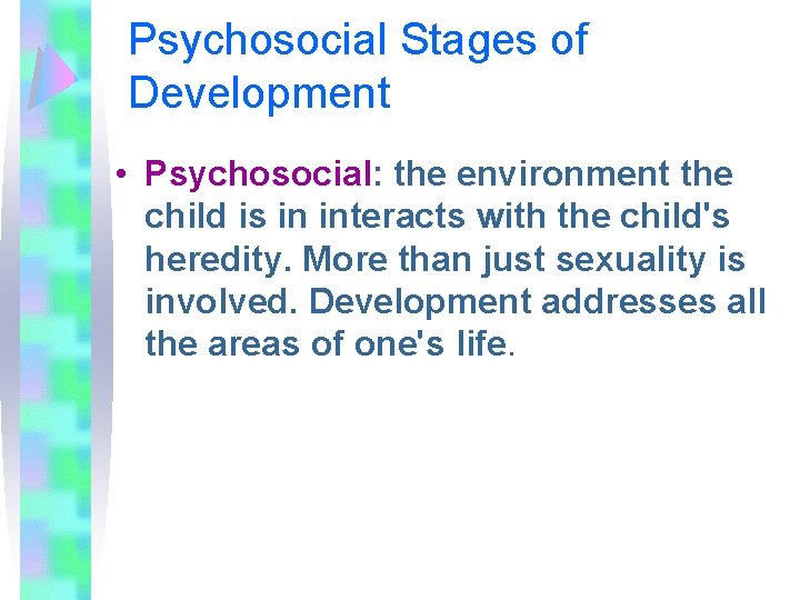 Psychosocial Stages of Development • Psychosocial: the environment the child is in interacts with