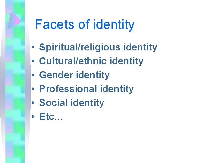 Facets of identity • • • Spiritual/religious identity Cultural/ethnic identity Gender identity Professional identity