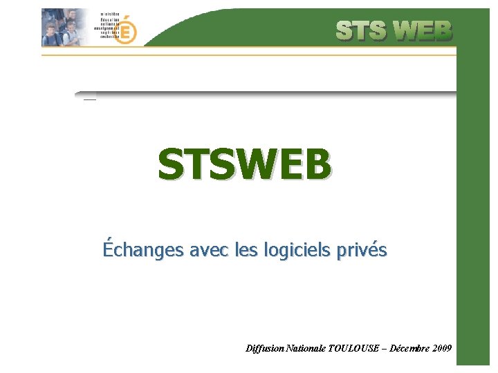 STSWEB Échanges avec les logiciels privés Diffusion Nationale TOULOUSE – Décembre 2009 