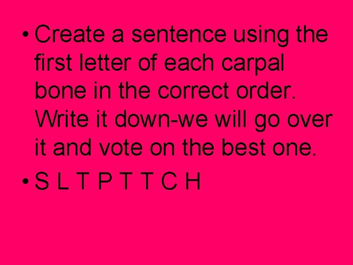  • Create a sentence using the first letter of each carpal bone in
