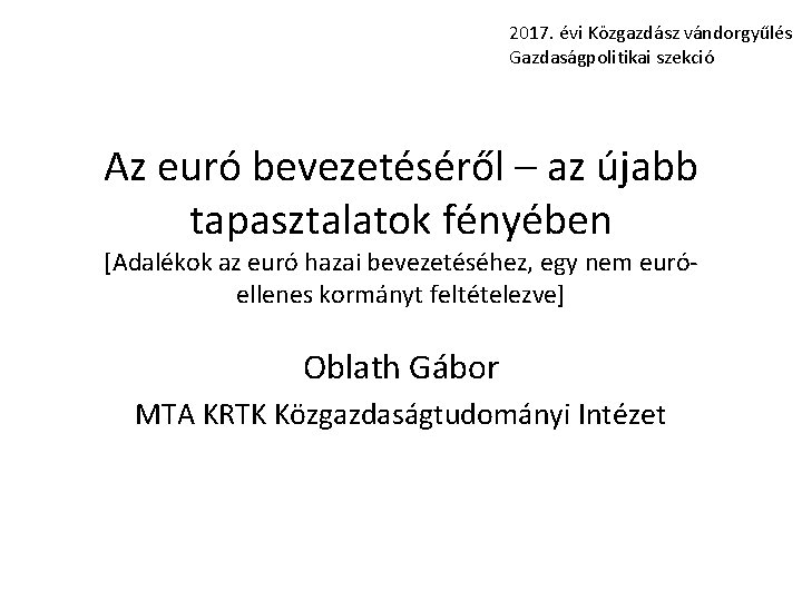 2017. évi Közgazdász vándorgyűlés Gazdaságpolitikai szekció Az euró bevezetéséről – az újabb tapasztalatok fényében