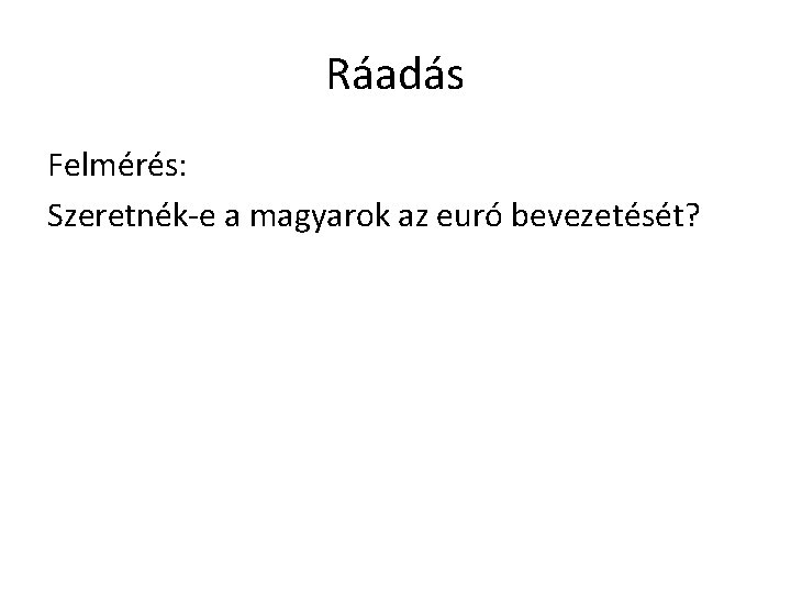 Ráadás Felmérés: Szeretnék-e a magyarok az euró bevezetését? 