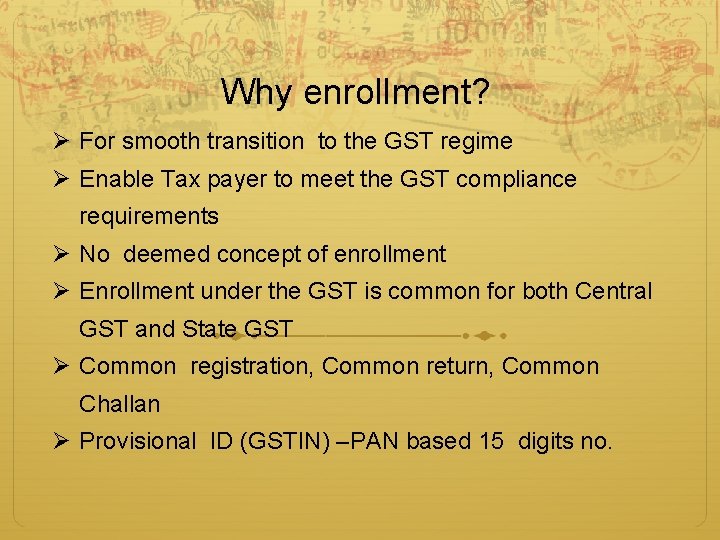 Why enrollment? Ø For smooth transition to the GST regime Ø Enable Tax payer