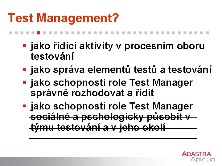 Test Management? § jako řídící aktivity v procesním oboru testování § jako správa elementů