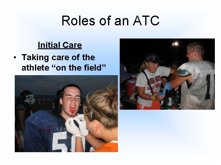 Roles of an ATC Initial Care • Taking care of the athlete “on the