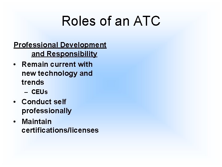 Roles of an ATC Professional Development and Responsibility • Remain current with new technology