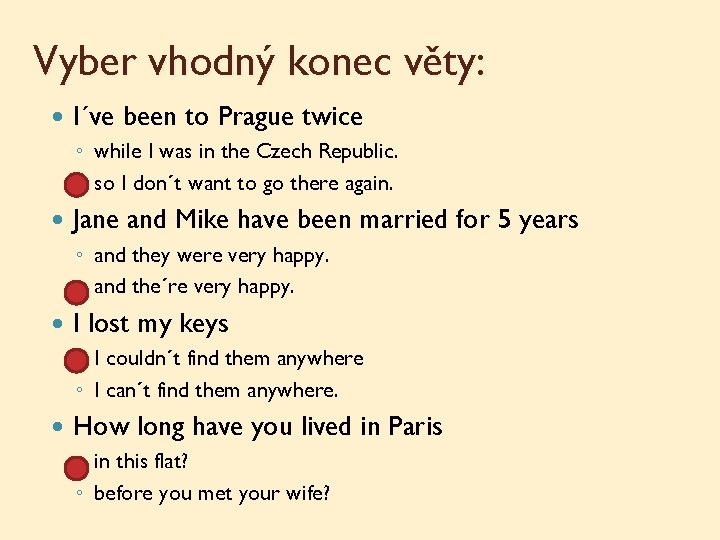 Vyber vhodný konec věty: I´ve been to Prague twice ◦ while I was in