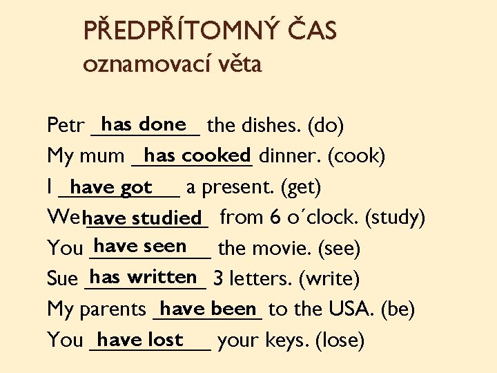 PŘEDPŘÍTOMNÝ ČAS oznamovací věta has done the dishes. (do) Petr _____ has cooked dinner.