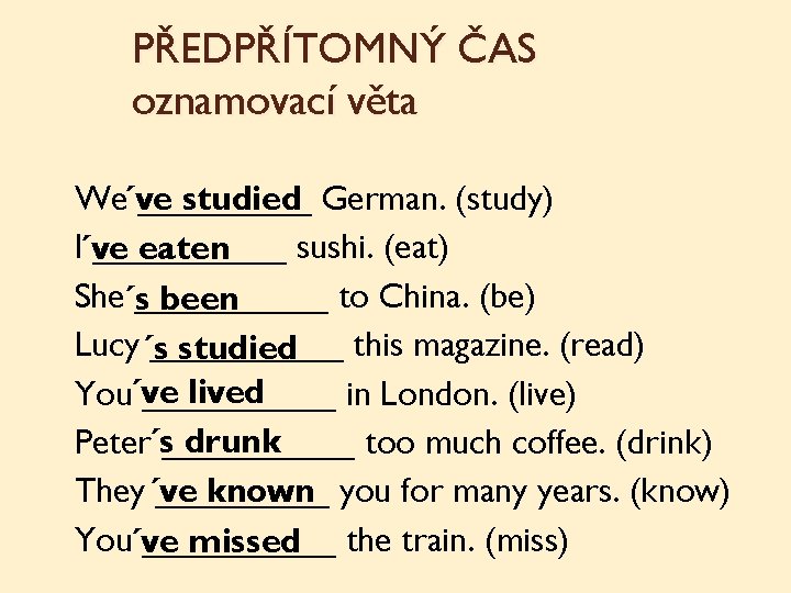 PŘEDPŘÍTOMNÝ ČAS oznamovací věta We´ve _____ studied German. (study) I´ve _____ sushi. (eat) eaten