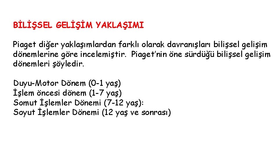 BİLİŞSEL GELİŞİM YAKLAŞIMI Piaget diğer yaklaşımlardan farklı olarak davranışları bilişsel gelişim dönemlerine göre incelemiştir.