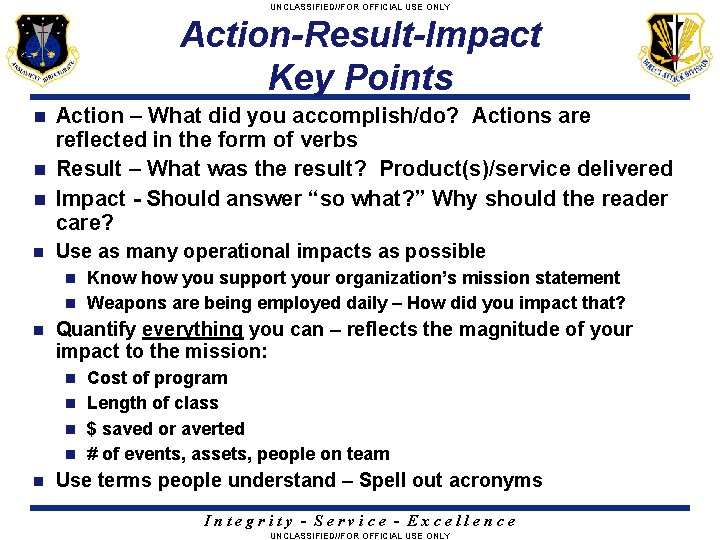 UNCLASSIFIED//FOR OFFICIAL USE ONLY Action-Result-Impact Key Points Action – What did you accomplish/do? Actions