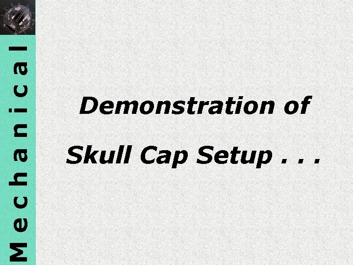 Mechanical Demonstration of Skull Cap Setup. . . 