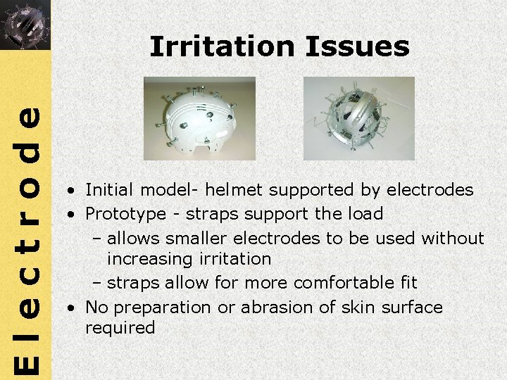 Electrode Irritation Issues • Initial model- helmet supported by electrodes • Prototype - straps