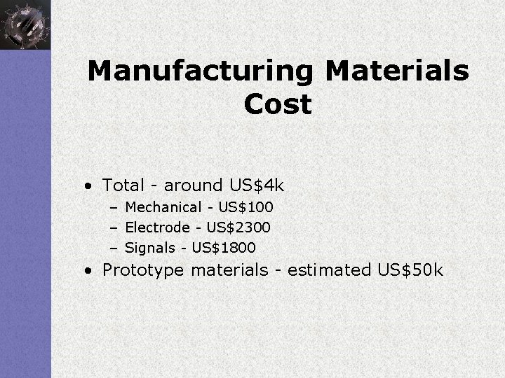Manufacturing Materials Cost • Total - around US$4 k – Mechanical - US$100 –