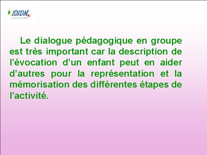 Le dialogue pédagogique en groupe est très important car la description de l’évocation d’un