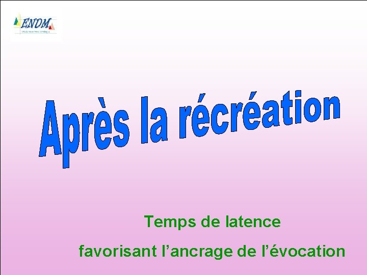 Temps de latence favorisant l’ancrage de l’évocation 