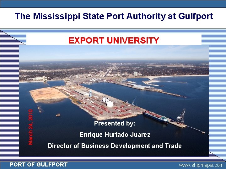 The Mississippi State Port Authority at Gulfport March 24, 2010 EXPORT UNIVERSITY Presented by: