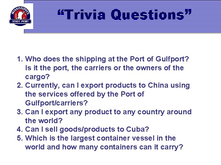 “Trivia Questions” 1. Who does the shipping at the Port of Gulfport? Is it