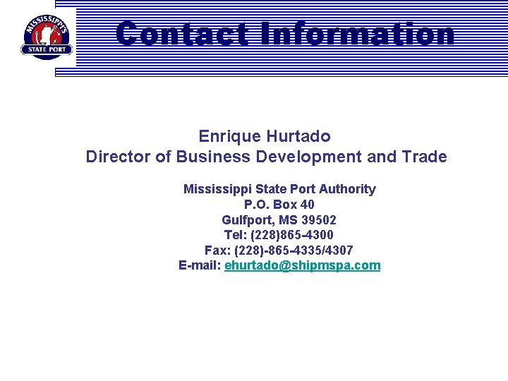 Contact Information Enrique Hurtado Director of Business Development and Trade Mississippi State Port Authority
