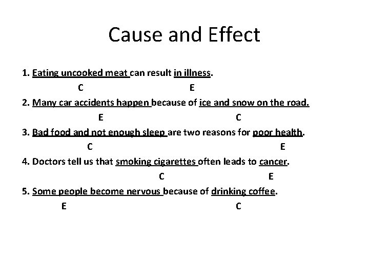 Cause and Effect 1. Eating uncooked meat can result in illness. C E 2.