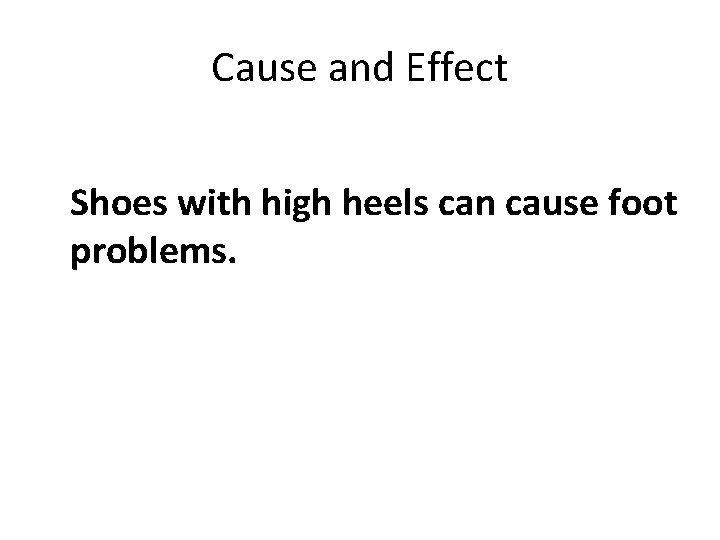 Cause and Effect Shoes with high heels can cause foot problems. 