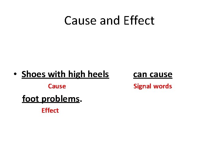 Cause and Effect • Shoes with high heels Cause foot problems. Effect can cause