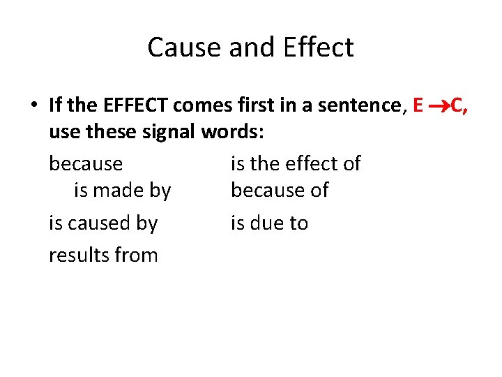 Cause and Effect • If the EFFECT comes first in a sentence, E C,