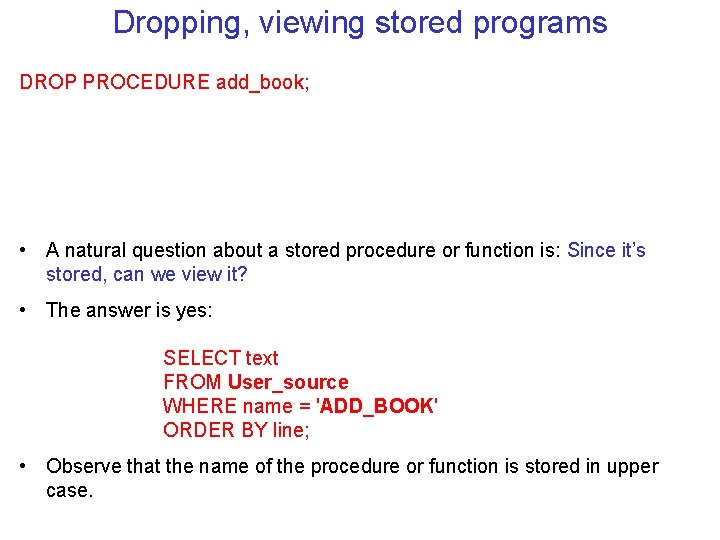 Dropping, viewing stored programs DROP PROCEDURE add_book; • A natural question about a stored