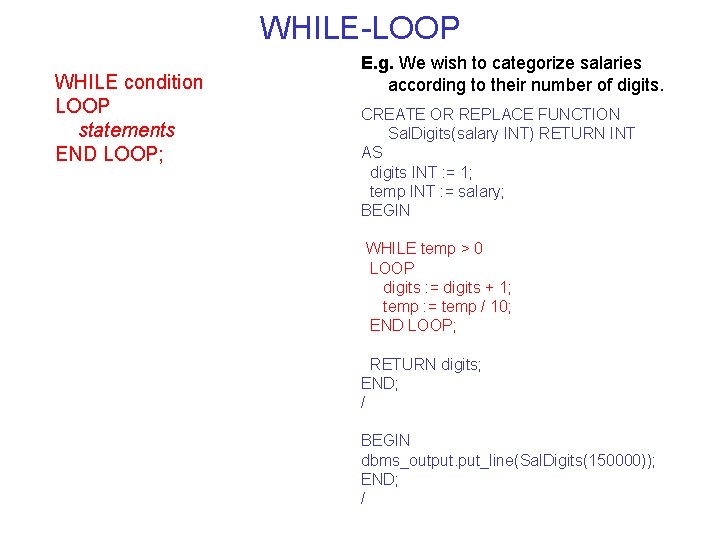 WHILE-LOOP WHILE condition LOOP statements END LOOP; E. g. We wish to categorize salaries