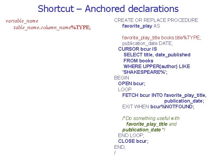 Shortcut – Anchored declarations variable_name table_name. column_name%TYPE; CREATE OR REPLACE PROCEDURE favorite_play AS favorite_play_title