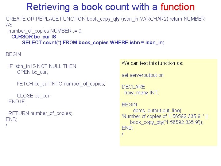 Retrieving a book count with a function CREATE OR REPLACE FUNCTION book_copy_qty (isbn_in VARCHAR