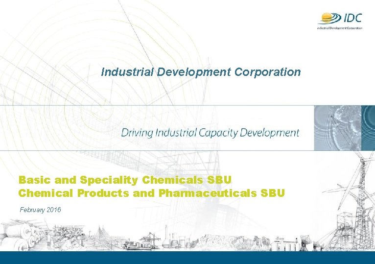 Industrial Development Corporation Basic and Speciality Chemicals SBU Chemical Products and Pharmaceuticals SBU February