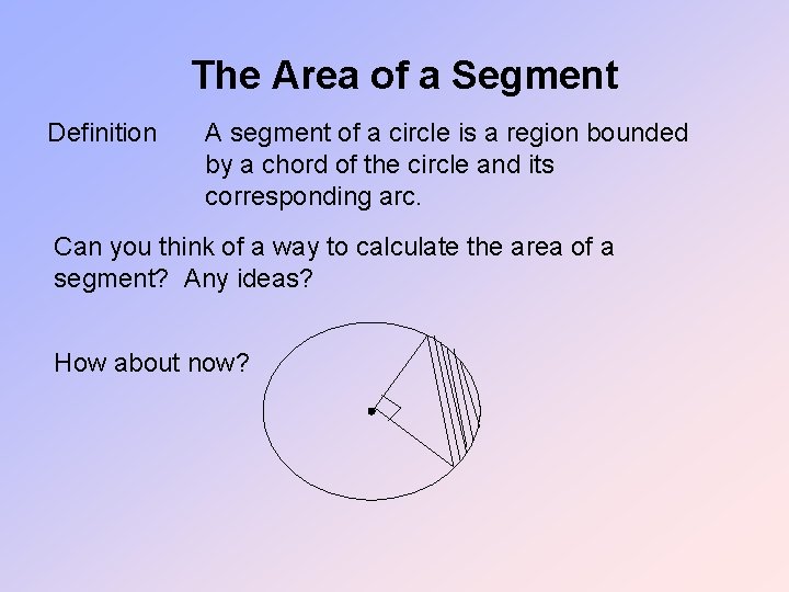 The Area of a Segment Definition A segment of a circle is a region