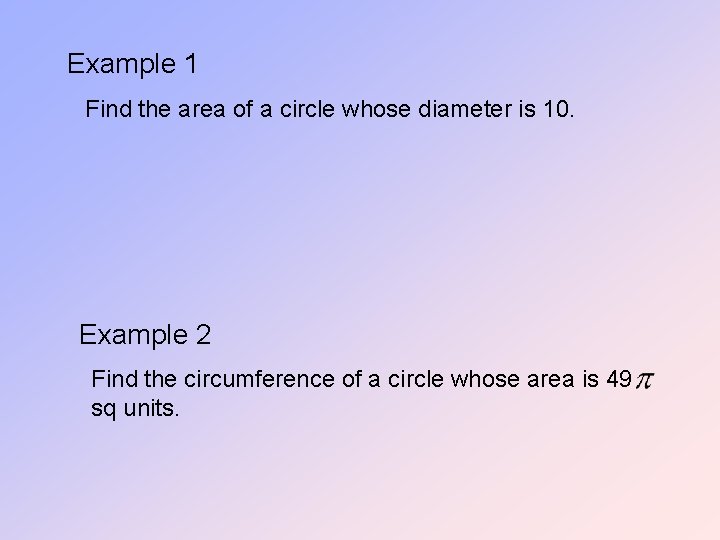 Example 1 Find the area of a circle whose diameter is 10. Example 2